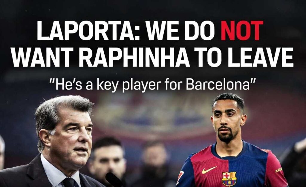 Laporta: "We Do NOT Want Raphinha to Leave" – He's a Key Player for Barcelona