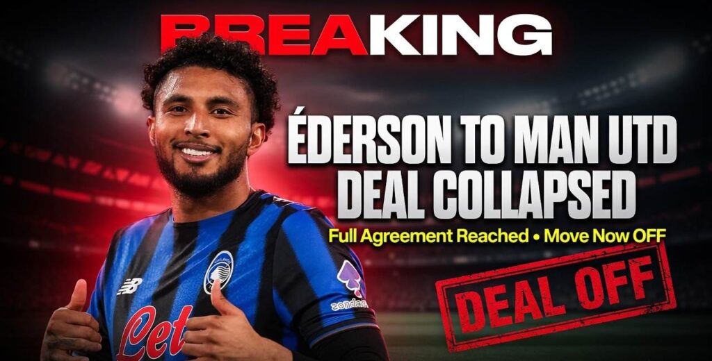 Shock Collapse: Éderson Will NOT Join Manchester United After Deal Falls Through at Final Hurdle