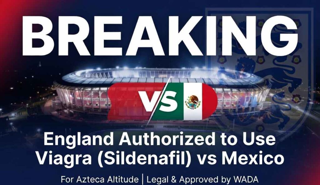 England Authorized to Use Viagra (Sildenafil) Against Mexico to Combat Azteca Altitude