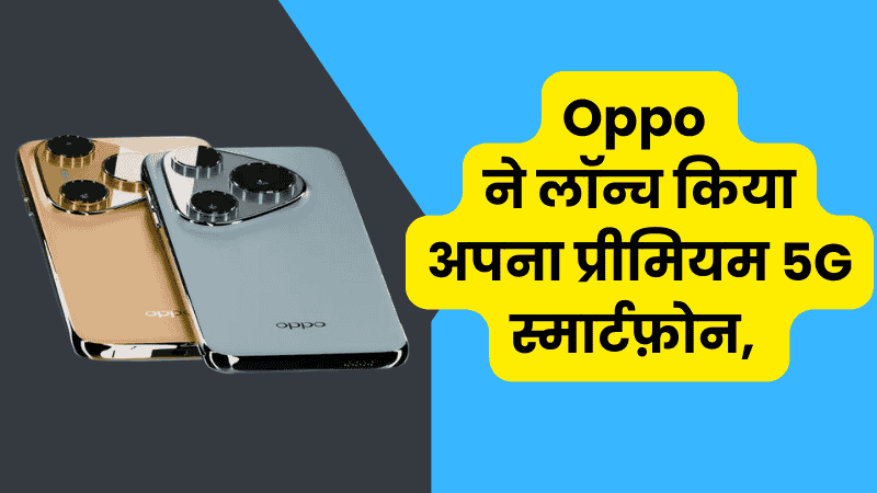 Oppo ने मॉडर्न लुक में लॉन्च किया अपना प्रीमियम 5G स्मार्टफ़ोन, 12GB रैम 256GB स्टोरेज