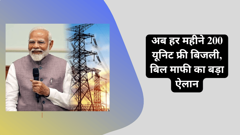 शानदार खबर! अब हर महीने 200 यूनिट फ्री बिजली, बिल माफी का बड़ा ऐलान