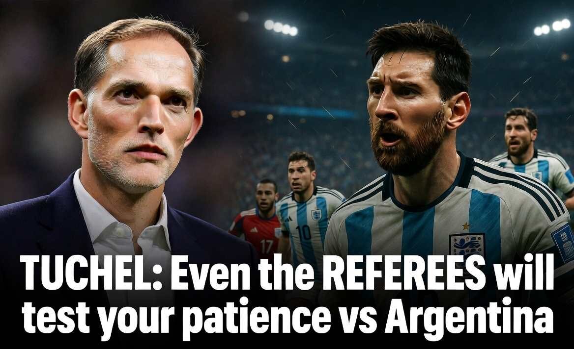 Tuchel Warns England: “Even the Referees Will Test Your Patience vs Argentina