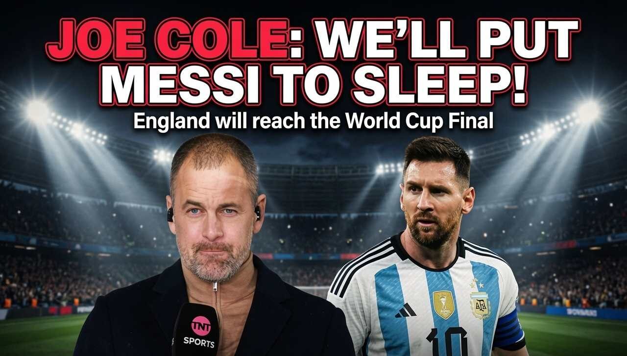 Joe Cole's Bold Claim: "We'll Put Messi to Sleep" – England Will Reach World Cup Final
